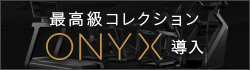 最高級コレクション「ONYX」導入